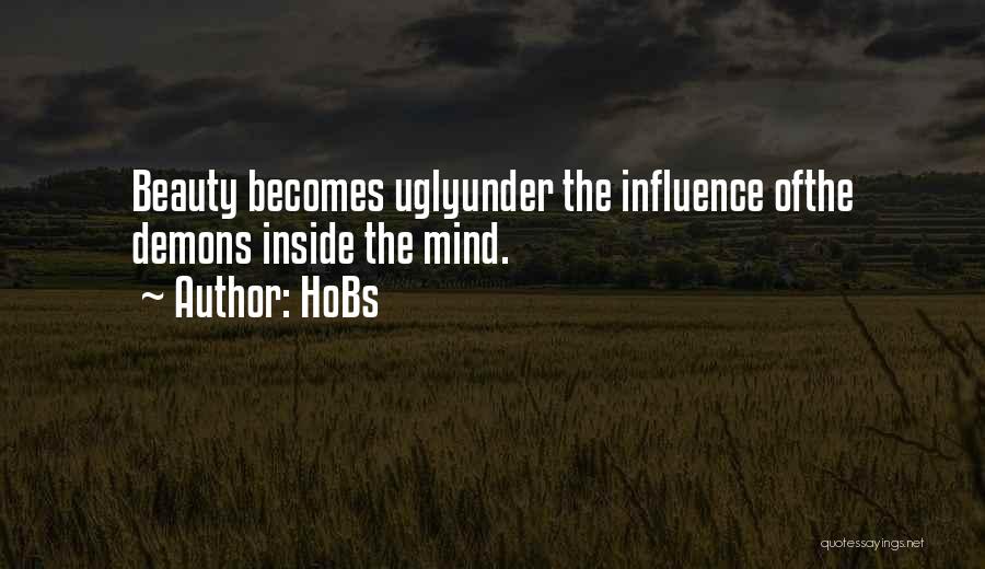 HoBs Quotes: Beauty Becomes Uglyunder The Influence Ofthe Demons Inside The Mind.