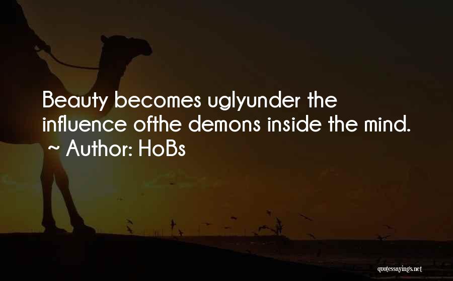 HoBs Quotes: Beauty Becomes Uglyunder The Influence Ofthe Demons Inside The Mind.