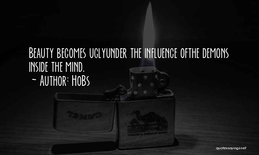 HoBs Quotes: Beauty Becomes Uglyunder The Influence Ofthe Demons Inside The Mind.