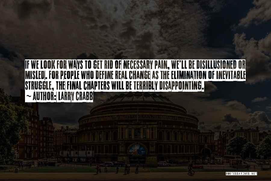 Larry Crabb Quotes: If We Look For Ways To Get Rid Of Necessary Pain, We'll Be Disillusioned Or Misled. For People Who Define