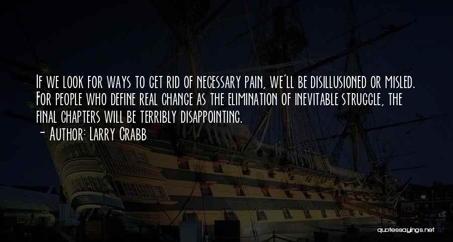 Larry Crabb Quotes: If We Look For Ways To Get Rid Of Necessary Pain, We'll Be Disillusioned Or Misled. For People Who Define