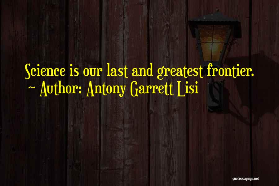 Antony Garrett Lisi Quotes: Science Is Our Last And Greatest Frontier.