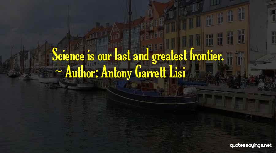 Antony Garrett Lisi Quotes: Science Is Our Last And Greatest Frontier.