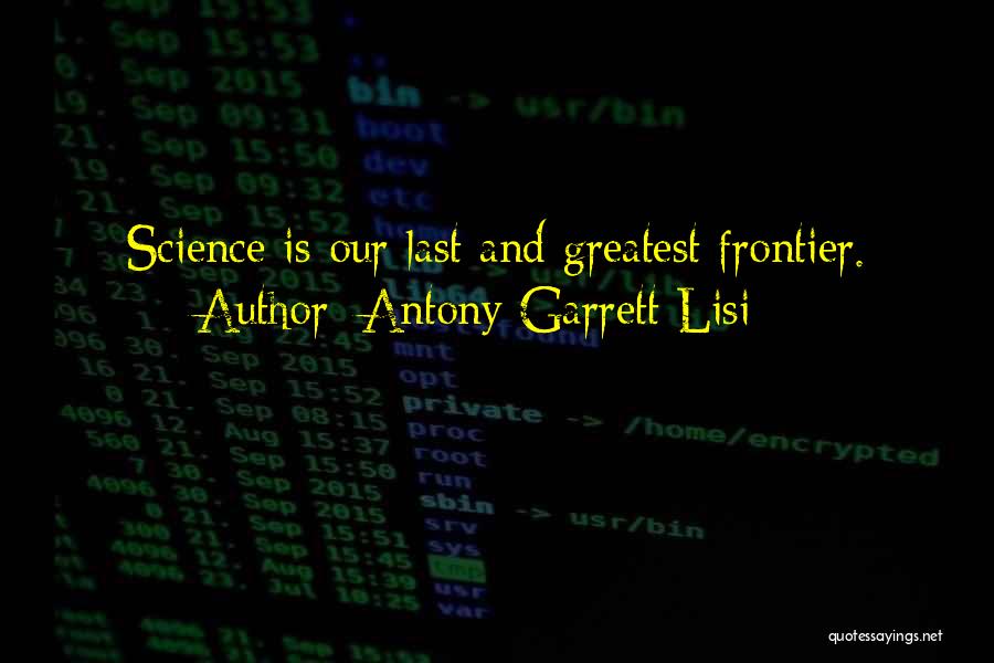 Antony Garrett Lisi Quotes: Science Is Our Last And Greatest Frontier.