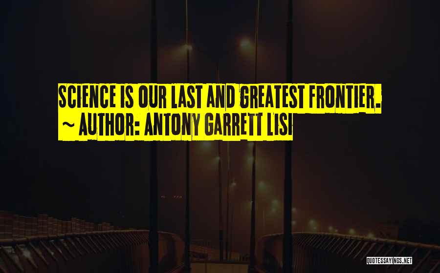Antony Garrett Lisi Quotes: Science Is Our Last And Greatest Frontier.