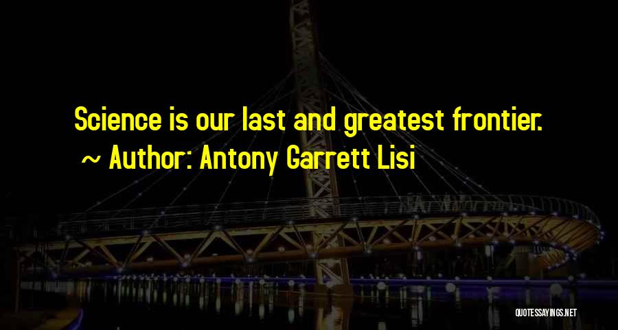 Antony Garrett Lisi Quotes: Science Is Our Last And Greatest Frontier.