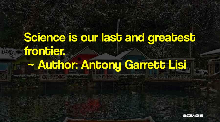 Antony Garrett Lisi Quotes: Science Is Our Last And Greatest Frontier.