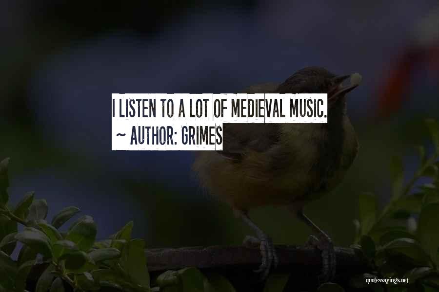 Grimes Quotes: I Listen To A Lot Of Medieval Music.