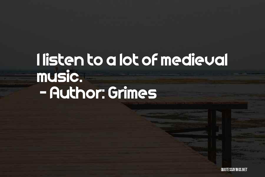 Grimes Quotes: I Listen To A Lot Of Medieval Music.