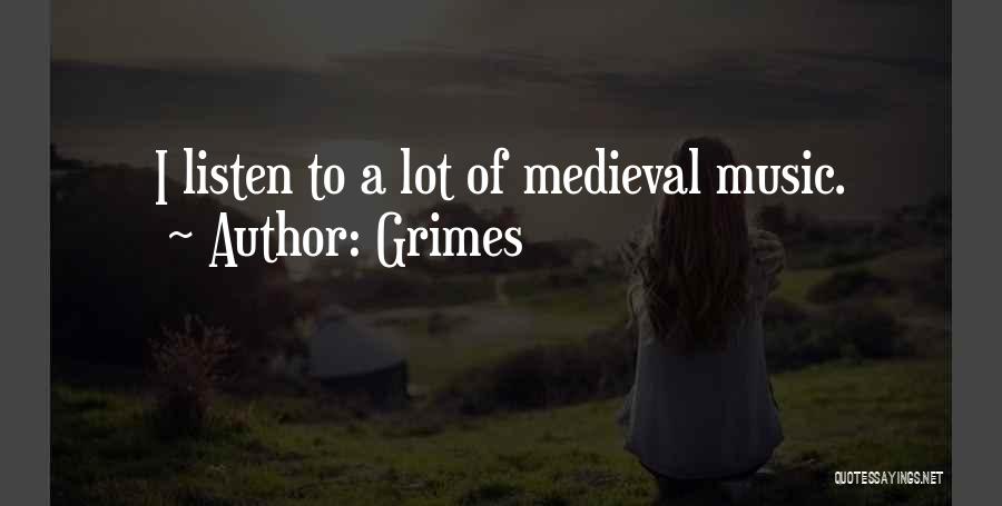 Grimes Quotes: I Listen To A Lot Of Medieval Music.