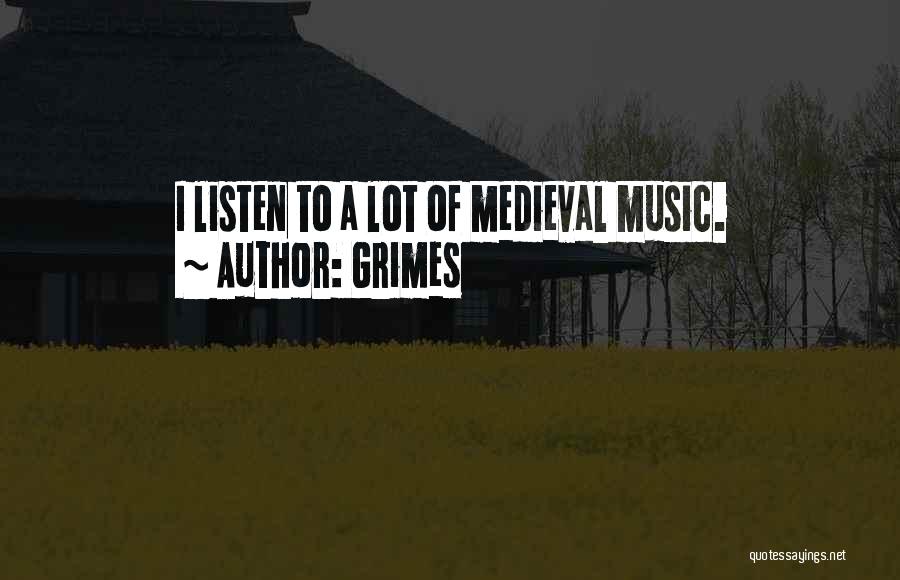 Grimes Quotes: I Listen To A Lot Of Medieval Music.