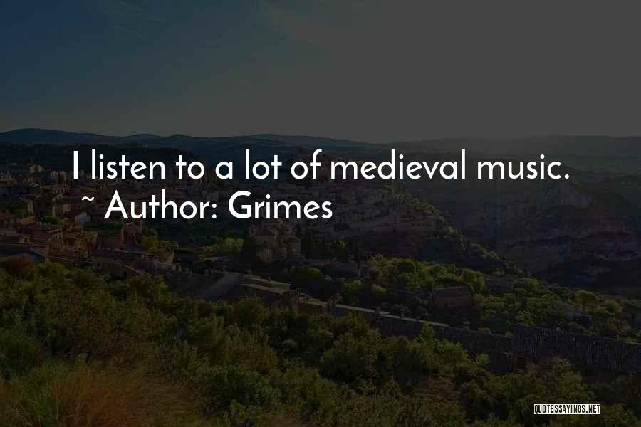 Grimes Quotes: I Listen To A Lot Of Medieval Music.