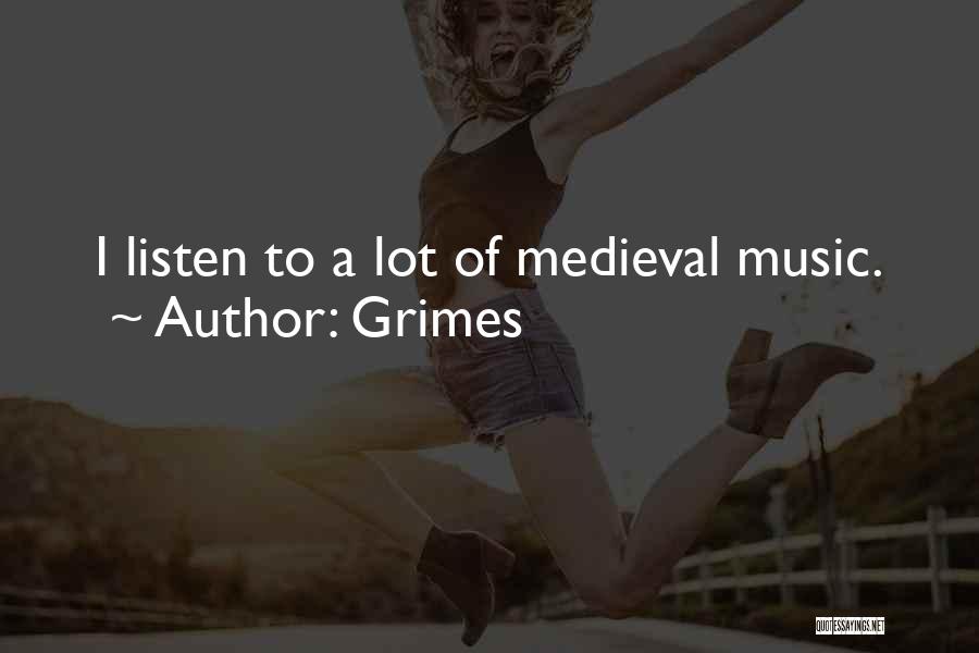 Grimes Quotes: I Listen To A Lot Of Medieval Music.