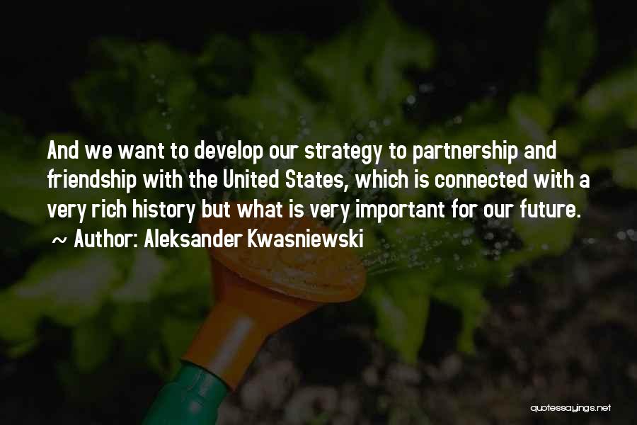 Aleksander Kwasniewski Quotes: And We Want To Develop Our Strategy To Partnership And Friendship With The United States, Which Is Connected With A