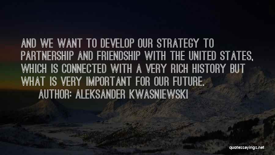 Aleksander Kwasniewski Quotes: And We Want To Develop Our Strategy To Partnership And Friendship With The United States, Which Is Connected With A
