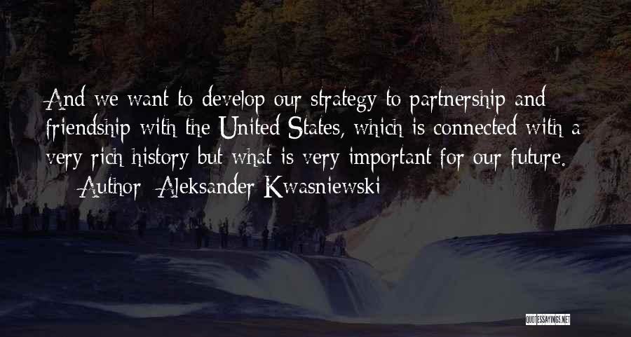 Aleksander Kwasniewski Quotes: And We Want To Develop Our Strategy To Partnership And Friendship With The United States, Which Is Connected With A