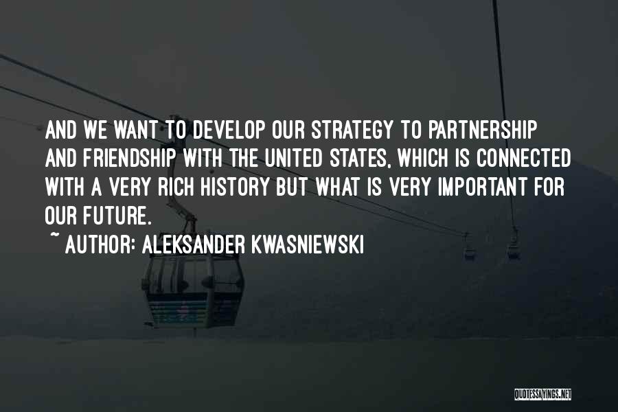 Aleksander Kwasniewski Quotes: And We Want To Develop Our Strategy To Partnership And Friendship With The United States, Which Is Connected With A