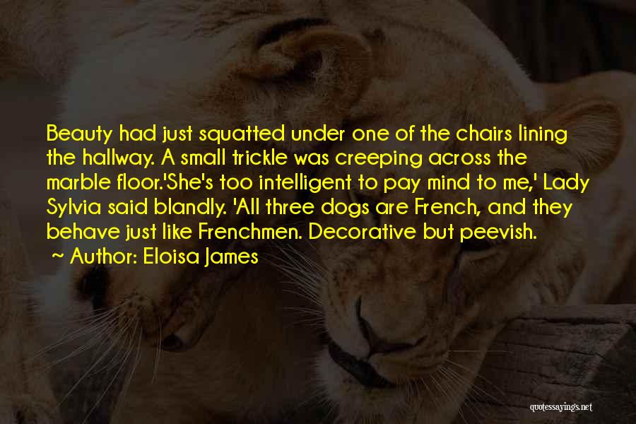 Eloisa James Quotes: Beauty Had Just Squatted Under One Of The Chairs Lining The Hallway. A Small Trickle Was Creeping Across The Marble