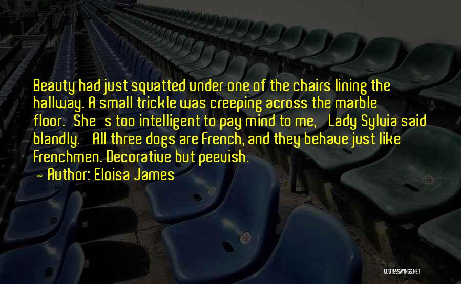 Eloisa James Quotes: Beauty Had Just Squatted Under One Of The Chairs Lining The Hallway. A Small Trickle Was Creeping Across The Marble
