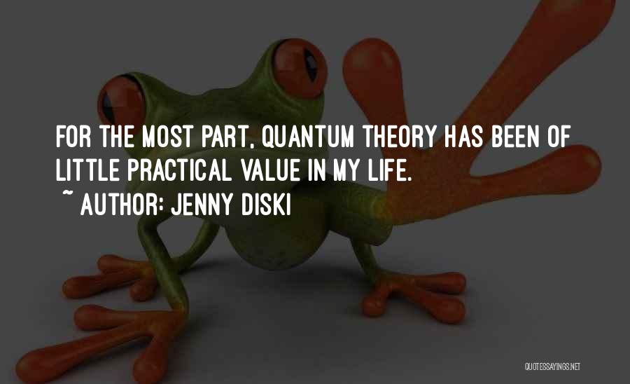 Jenny Diski Quotes: For The Most Part, Quantum Theory Has Been Of Little Practical Value In My Life.