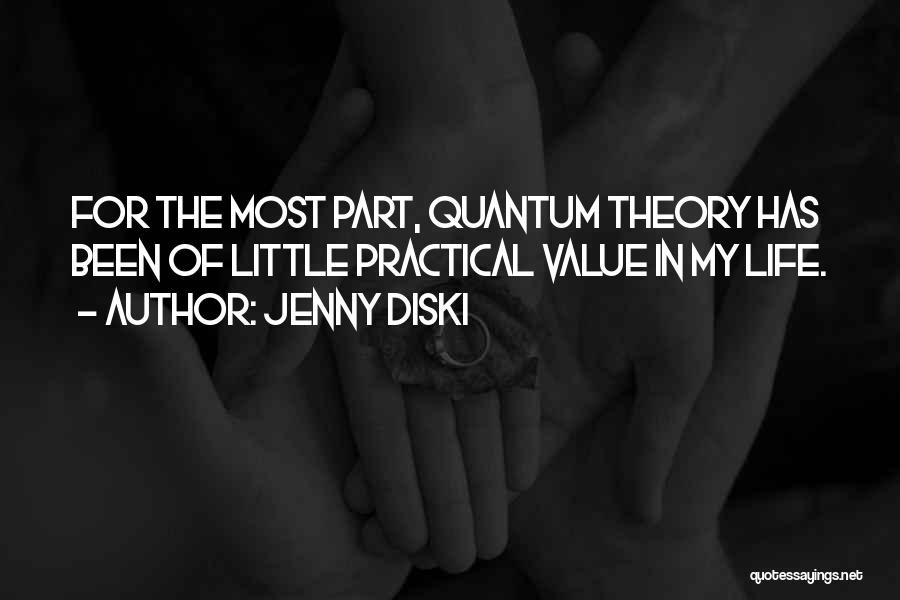 Jenny Diski Quotes: For The Most Part, Quantum Theory Has Been Of Little Practical Value In My Life.