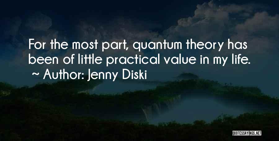 Jenny Diski Quotes: For The Most Part, Quantum Theory Has Been Of Little Practical Value In My Life.