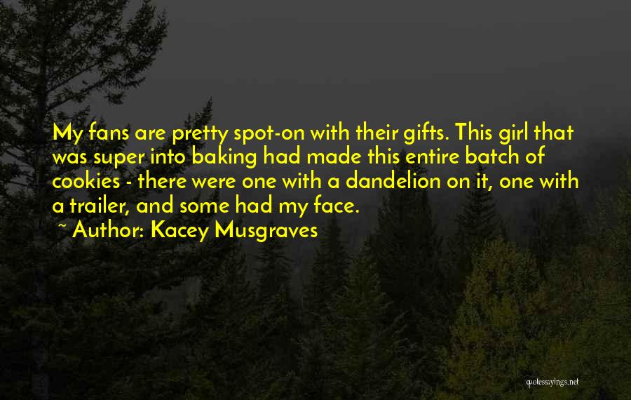 Kacey Musgraves Quotes: My Fans Are Pretty Spot-on With Their Gifts. This Girl That Was Super Into Baking Had Made This Entire Batch
