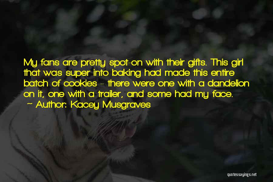 Kacey Musgraves Quotes: My Fans Are Pretty Spot-on With Their Gifts. This Girl That Was Super Into Baking Had Made This Entire Batch