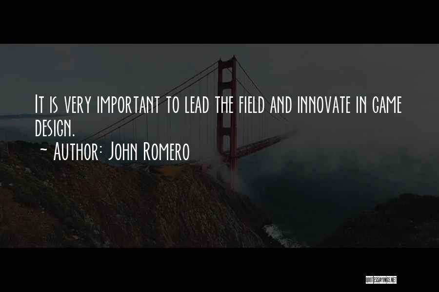 John Romero Quotes: It Is Very Important To Lead The Field And Innovate In Game Design.