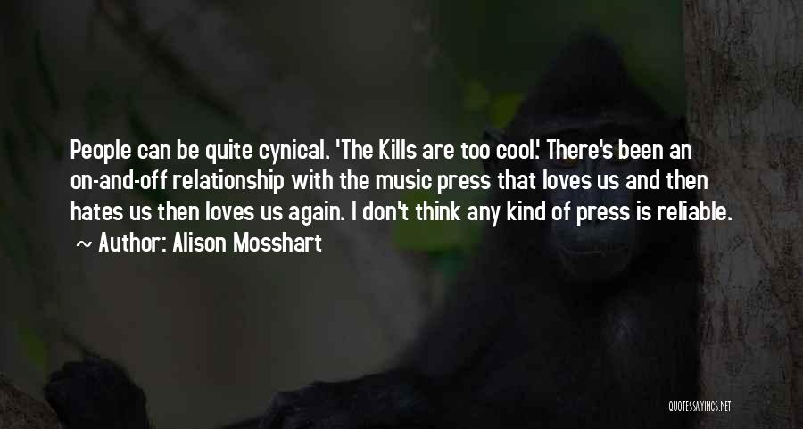 Alison Mosshart Quotes: People Can Be Quite Cynical. 'the Kills Are Too Cool.' There's Been An On-and-off Relationship With The Music Press That