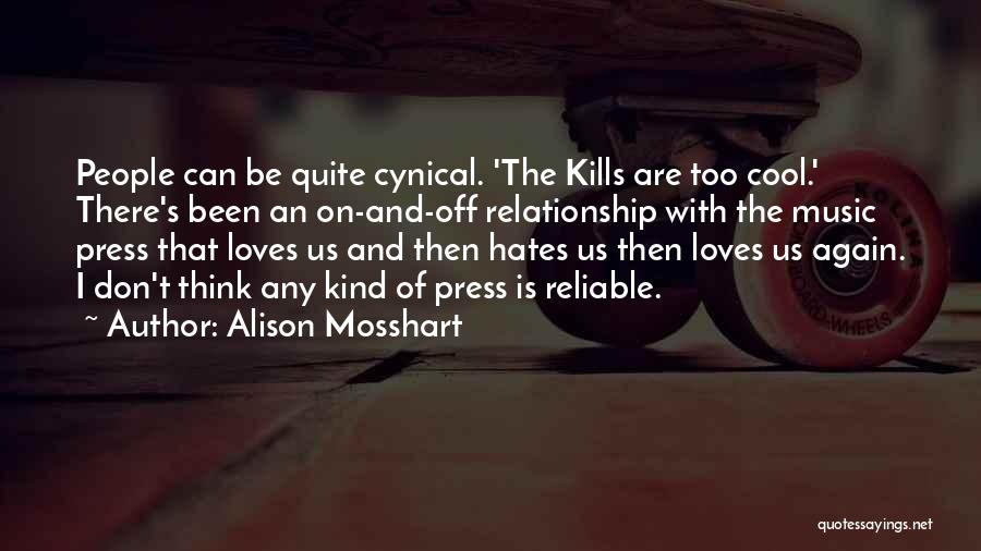 Alison Mosshart Quotes: People Can Be Quite Cynical. 'the Kills Are Too Cool.' There's Been An On-and-off Relationship With The Music Press That