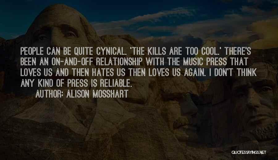 Alison Mosshart Quotes: People Can Be Quite Cynical. 'the Kills Are Too Cool.' There's Been An On-and-off Relationship With The Music Press That