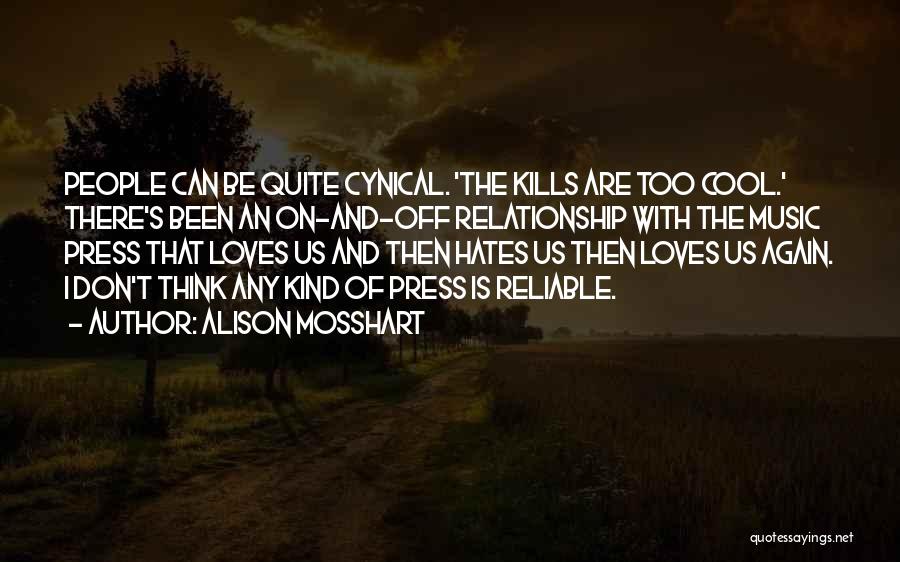 Alison Mosshart Quotes: People Can Be Quite Cynical. 'the Kills Are Too Cool.' There's Been An On-and-off Relationship With The Music Press That