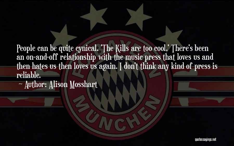 Alison Mosshart Quotes: People Can Be Quite Cynical. 'the Kills Are Too Cool.' There's Been An On-and-off Relationship With The Music Press That