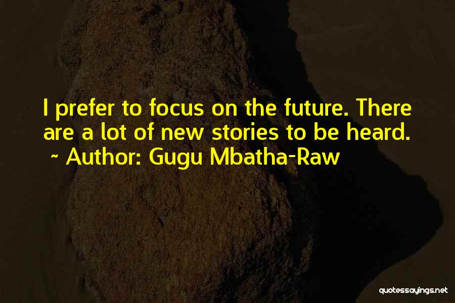 Gugu Mbatha-Raw Quotes: I Prefer To Focus On The Future. There Are A Lot Of New Stories To Be Heard.