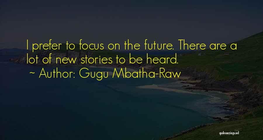 Gugu Mbatha-Raw Quotes: I Prefer To Focus On The Future. There Are A Lot Of New Stories To Be Heard.