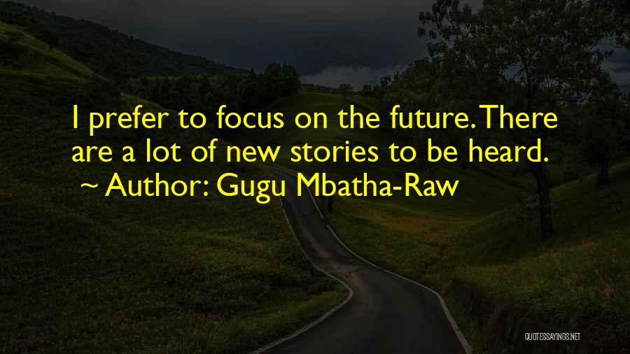Gugu Mbatha-Raw Quotes: I Prefer To Focus On The Future. There Are A Lot Of New Stories To Be Heard.