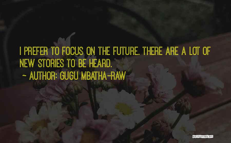 Gugu Mbatha-Raw Quotes: I Prefer To Focus On The Future. There Are A Lot Of New Stories To Be Heard.