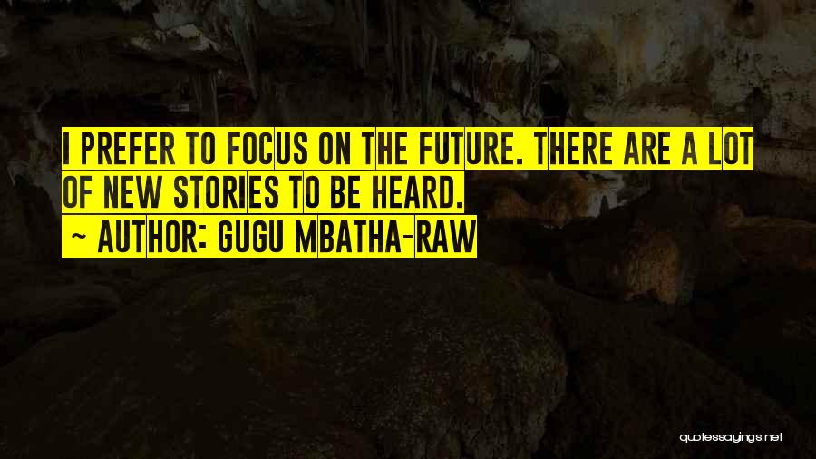 Gugu Mbatha-Raw Quotes: I Prefer To Focus On The Future. There Are A Lot Of New Stories To Be Heard.