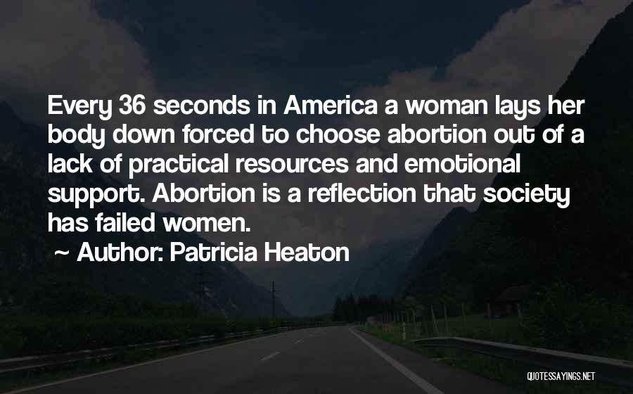 Patricia Heaton Quotes: Every 36 Seconds In America A Woman Lays Her Body Down Forced To Choose Abortion Out Of A Lack Of