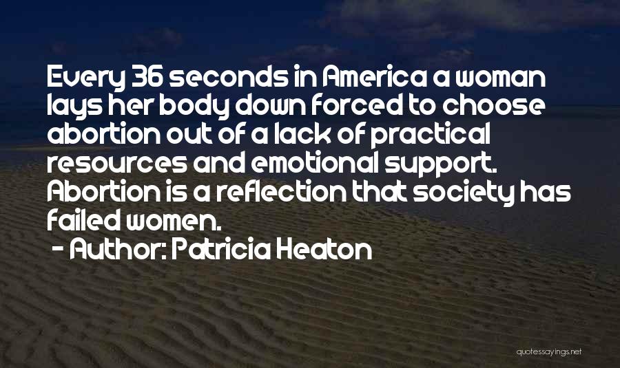 Patricia Heaton Quotes: Every 36 Seconds In America A Woman Lays Her Body Down Forced To Choose Abortion Out Of A Lack Of