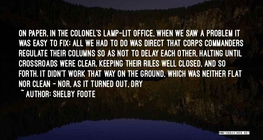 Shelby Foote Quotes: On Paper, In The Colonel's Lamp-lit Office, When We Saw A Problem It Was Easy To Fix; All We Had