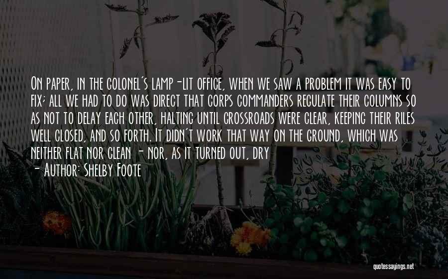 Shelby Foote Quotes: On Paper, In The Colonel's Lamp-lit Office, When We Saw A Problem It Was Easy To Fix; All We Had