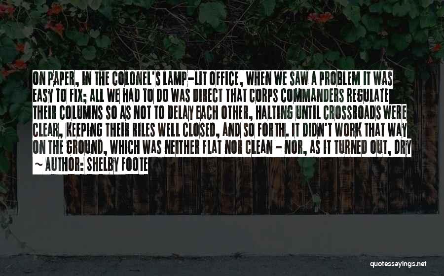 Shelby Foote Quotes: On Paper, In The Colonel's Lamp-lit Office, When We Saw A Problem It Was Easy To Fix; All We Had