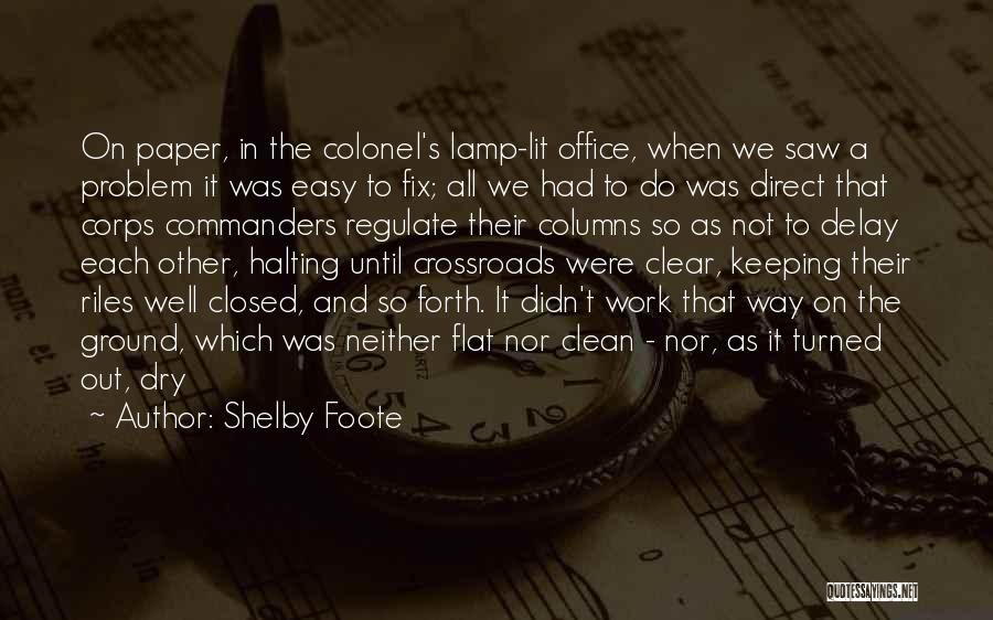 Shelby Foote Quotes: On Paper, In The Colonel's Lamp-lit Office, When We Saw A Problem It Was Easy To Fix; All We Had