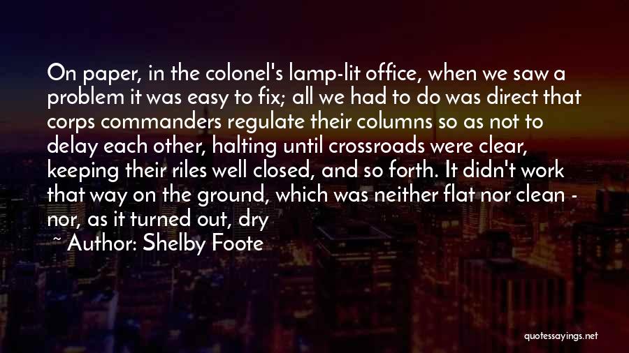 Shelby Foote Quotes: On Paper, In The Colonel's Lamp-lit Office, When We Saw A Problem It Was Easy To Fix; All We Had