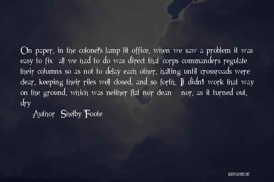 Shelby Foote Quotes: On Paper, In The Colonel's Lamp-lit Office, When We Saw A Problem It Was Easy To Fix; All We Had