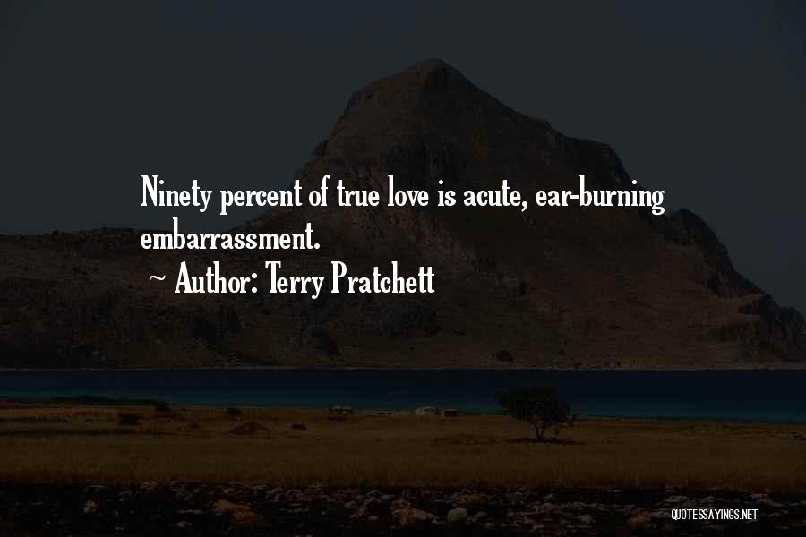 Terry Pratchett Quotes: Ninety Percent Of True Love Is Acute, Ear-burning Embarrassment.