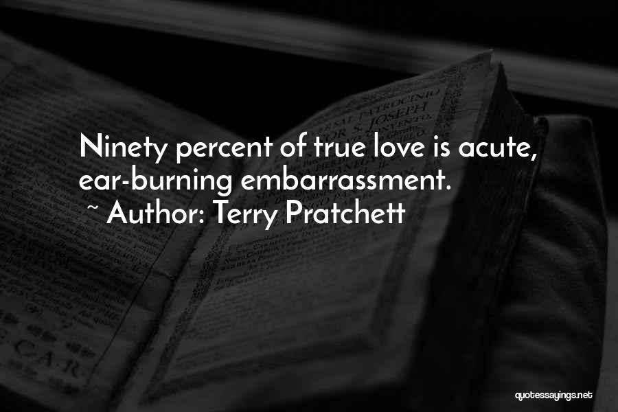 Terry Pratchett Quotes: Ninety Percent Of True Love Is Acute, Ear-burning Embarrassment.