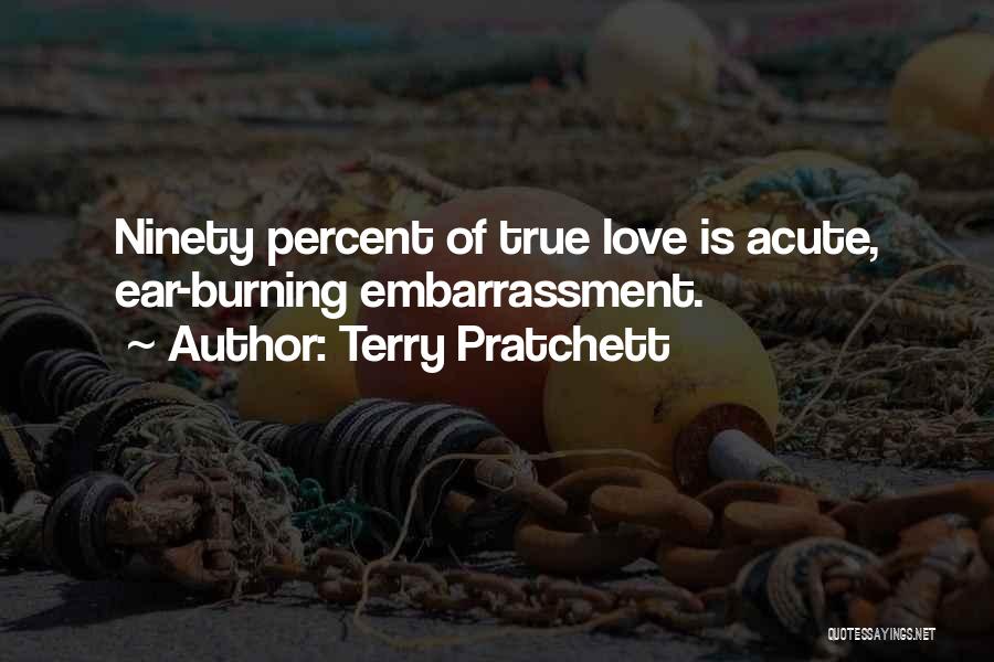 Terry Pratchett Quotes: Ninety Percent Of True Love Is Acute, Ear-burning Embarrassment.